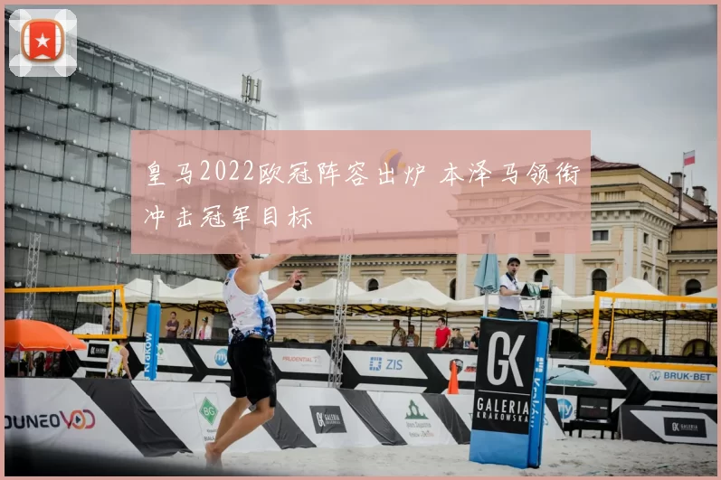 皇马2022欧冠阵容出炉 本泽马领衔冲击冠军目标