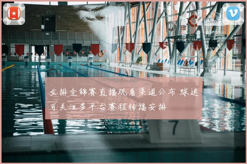 女排全锦赛直播观看渠道公布 球迷可关注多平台赛程转播安排